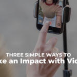 Make an Impact With Video in 3 Simple Ways