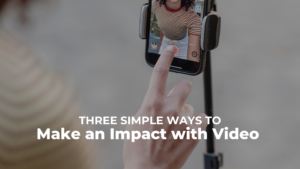 Read more about the article Make an Impact With Video in 3 Simple Ways