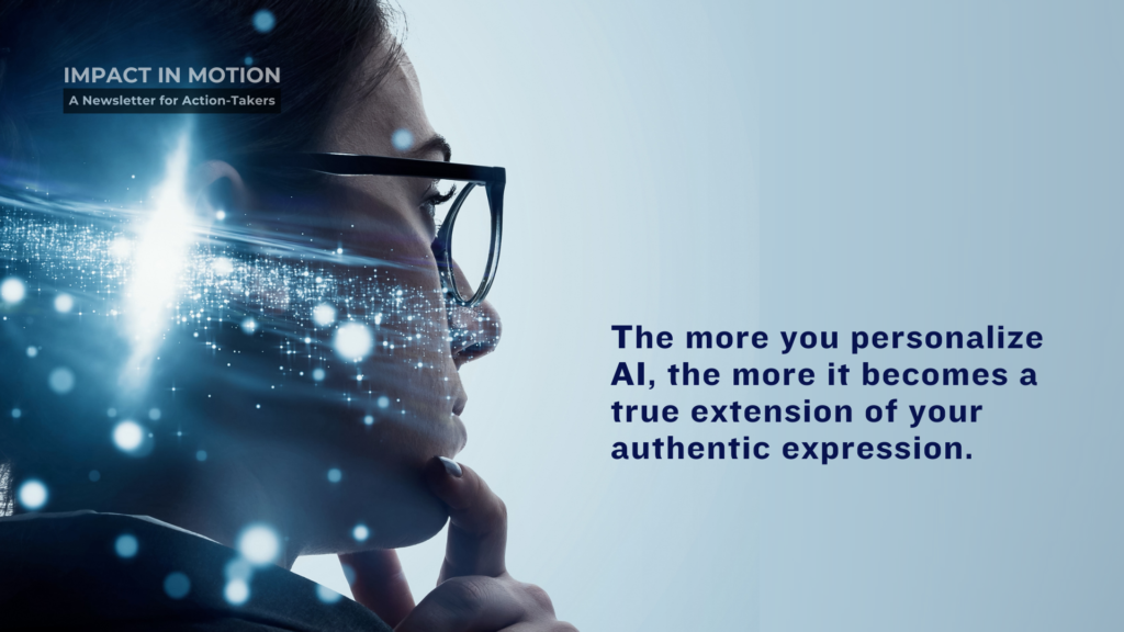 The more you personalize AI, the more it becomes a true extension of your authentic expression.